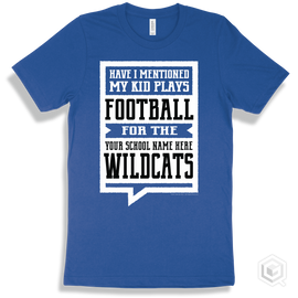 Wildcat True Royal T-Shirt - Have I Mentioned My Kid Plays Football For The Your School Name Here Wildcats Design