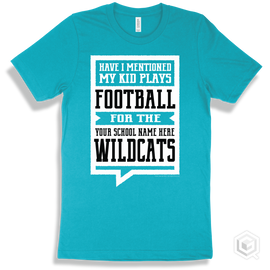 Wildcat Turquoise T-Shirt - Have I Mentioned My Kid Plays Football For The Your School Name Here Wildcats Design