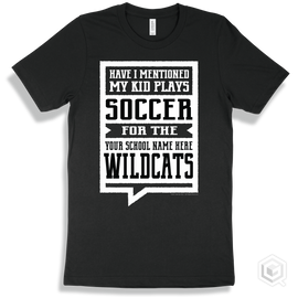 Wildcat Black T-Shirt - Have I Mentioned My Kid Plays Soccer For The Your School Name Here Wildcats Design