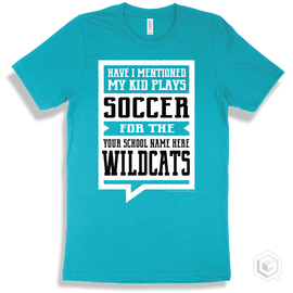 Wildcat Turquoise T-Shirt - Have I Mentioned My Kid Plays Soccer For The Your School Name Here Wildcats Design