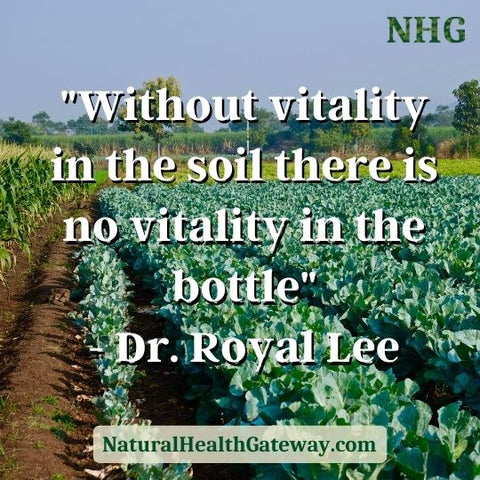 Dr. Royal Lee Quote: "Without Vitality in the soil there is no vitality in the bottle."