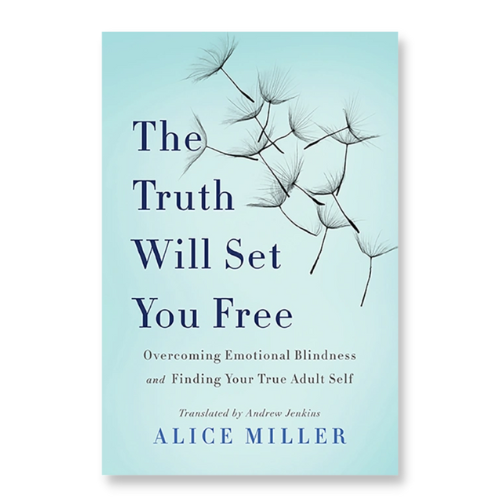 The Truth Will Set You Free: Overcoming Emotional Blindness and Finding Your True Adult Self – Dr. Allice Miller