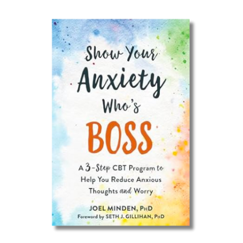 Show Your Anxiety Who’s Boss: A 3-Step CBT Program to Help You Reduce Anxious Thoughts and Worry