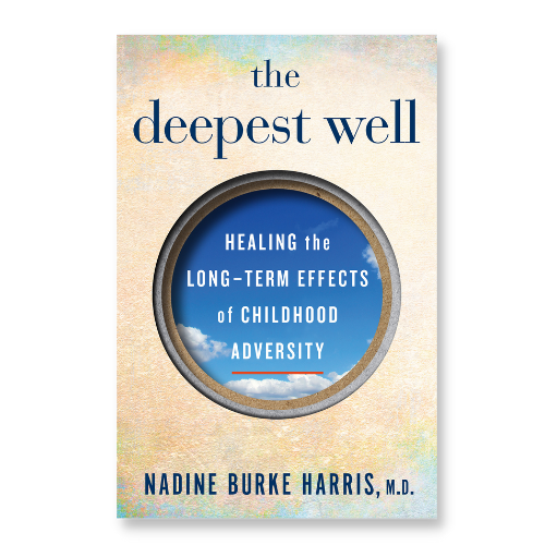 The Deepest Well: Healing the Long-Term Effects of Childhood Trauma and Adversity – Dr. Nadine Burke Harris
