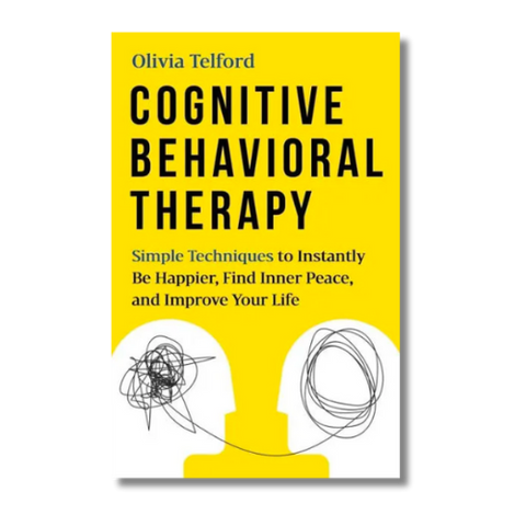 Cognitive Behavioral Therapy: Simple Techniques to Instantly Be Happier, Find Inner Peace, and Improve Your Life