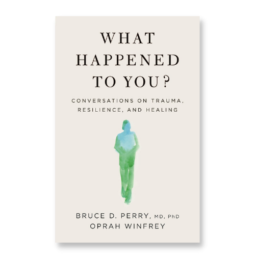 What Happened to You?: Conversations on Trauma, Resilience, and Healing – Dr. Bruce D. Perry, Oprah Winfrey