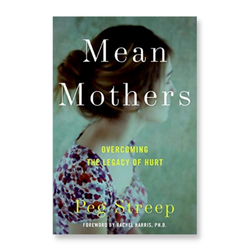 Mean Mothers: Overcoming The Legacy of Hurt – Peg Streep