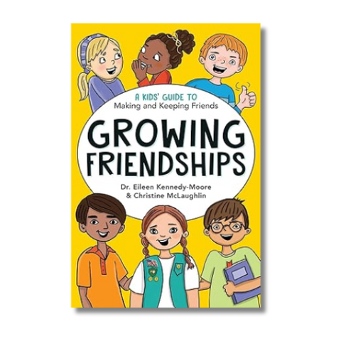 Growing Friendships: A Kid’s Guide to Making and Keeping Friends by Dr. Eileen