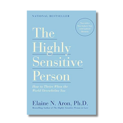 The Highly Sensitive Person: How to Thrive When the World Overwhelms You by Elaine N. Aron