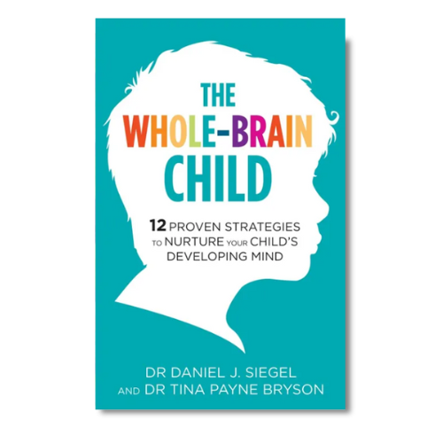 The Whole Brain Child: 12 Revolutionary Strategies to Nurture Your Child’sDeveloping Mind