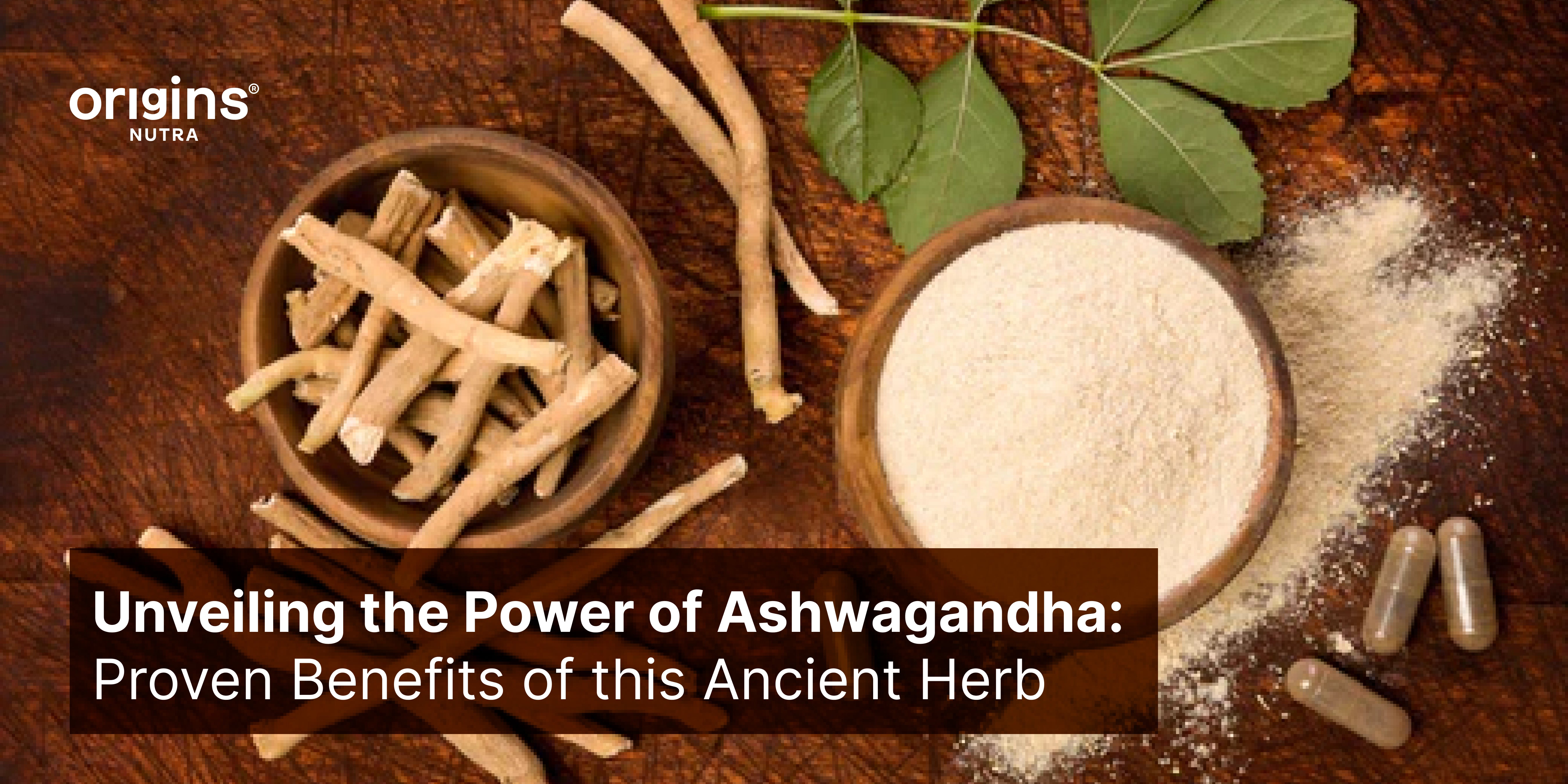 Unveiling the Power of Ashwagandha: Proven Benefits of this Ancient Herb
