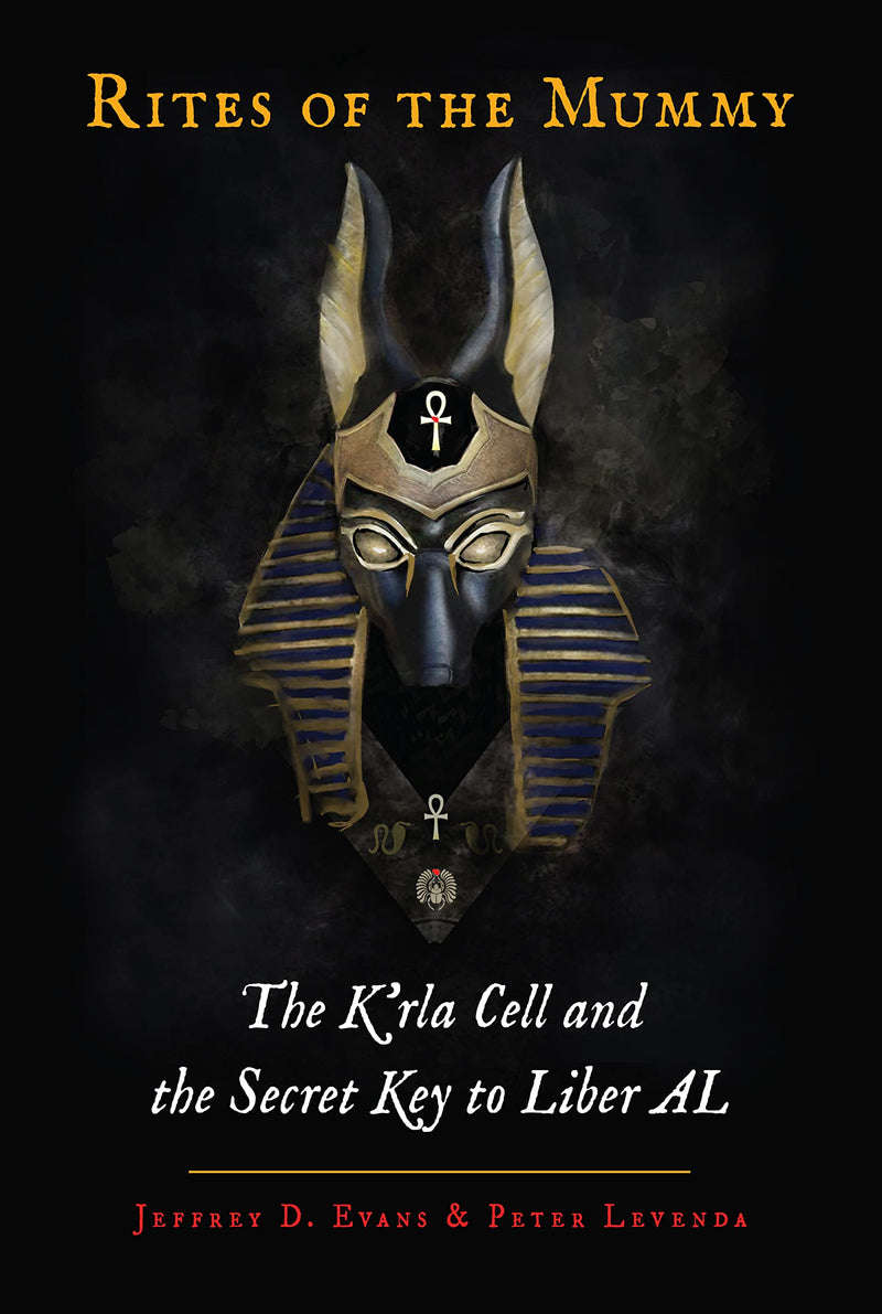 Rites of the Mummy: The K’rla Cell and the Secret Key to Liber AL by Jeffrey Evans & Peter Levenda