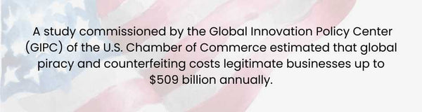 A study commissioned by the Global Innovation Policy Center (GIPC) of the U.S. Chamber of Commerce estimated that global piracy and counterfeiting costs legitimate businesses up to $509 billion annually.
