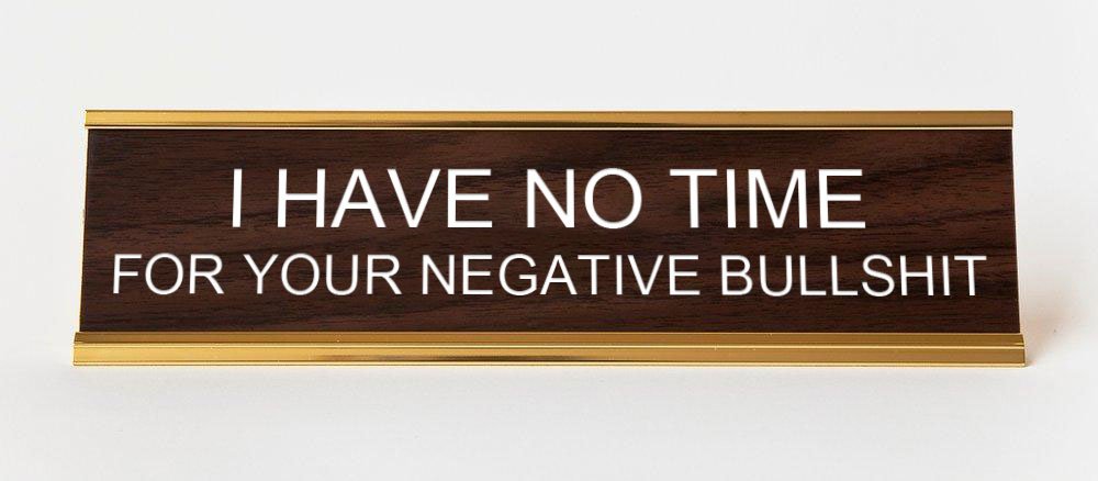 I Have No Time For Your Negative Bullshit. Engraved Office Desk Plaque