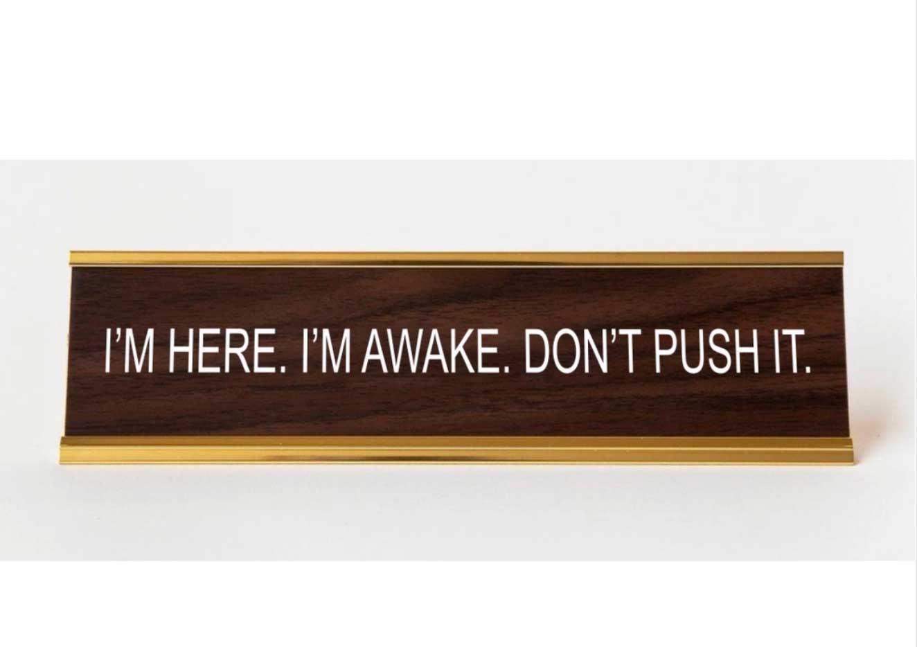 I'm Here. I'm Awake. Don't Push it. Engraved Office Desk Plaque