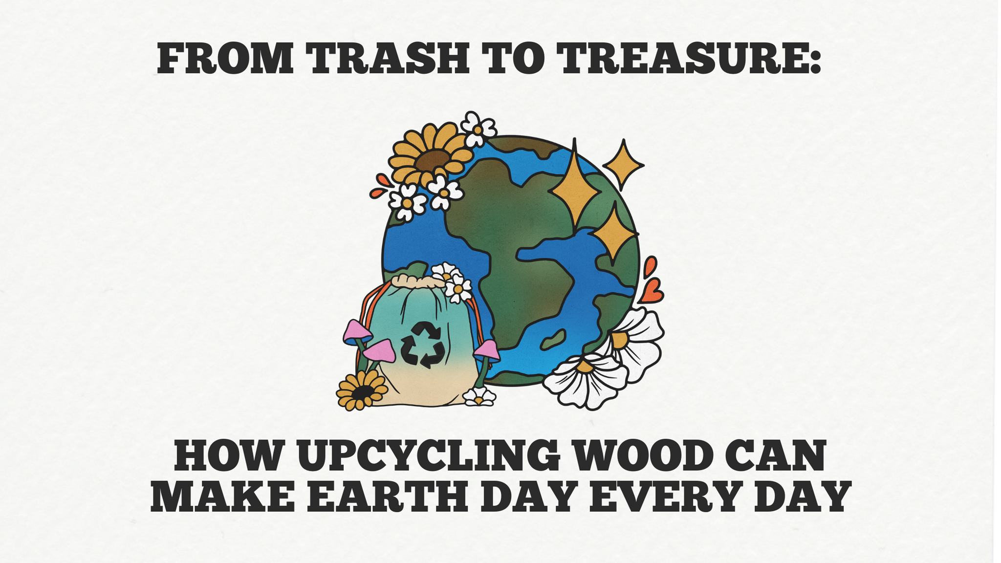 From Trash to Treasure: How Upcycling Wood Can Make Earth Day Every Day