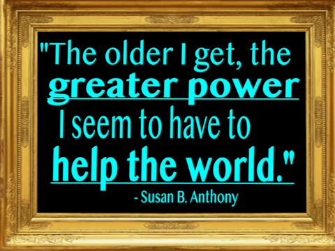 Framed quote: the older I get, the greater power I seem to have to help the world.