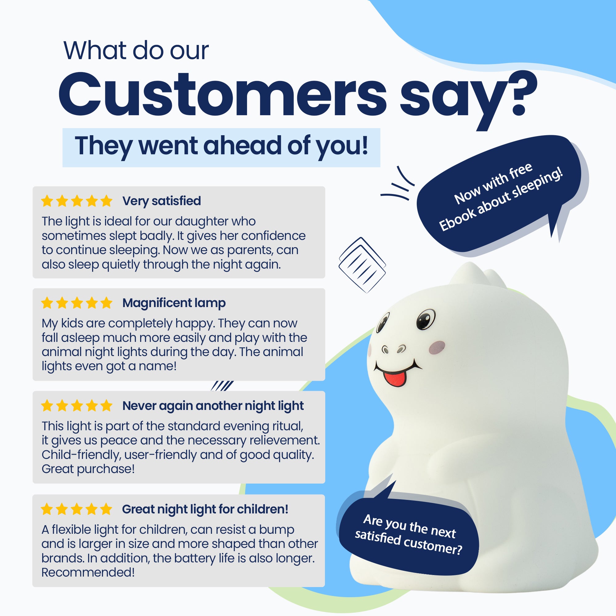 What do our customers say? - They went before you! - Very satisfied - Beautiful lamp - Never again - Super lamp for children! - Now with free E-book about sleeping! - Are you the next satisfied customer?