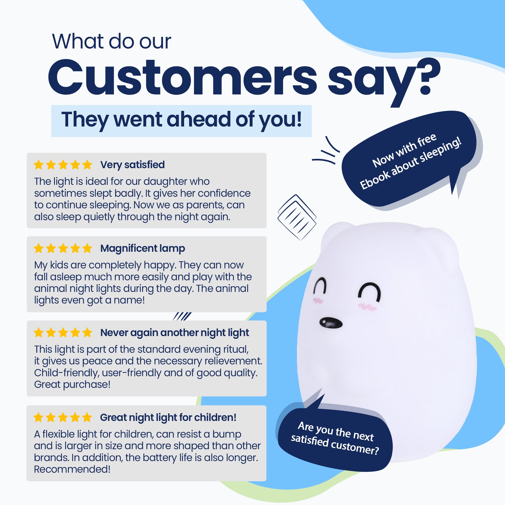 What do our customers say? - They went before you! - Very satisfied - Beautiful lamp - Never again - Super lamp for children! - Now with free E-book about sleeping! - Are you the next satisfied customer?