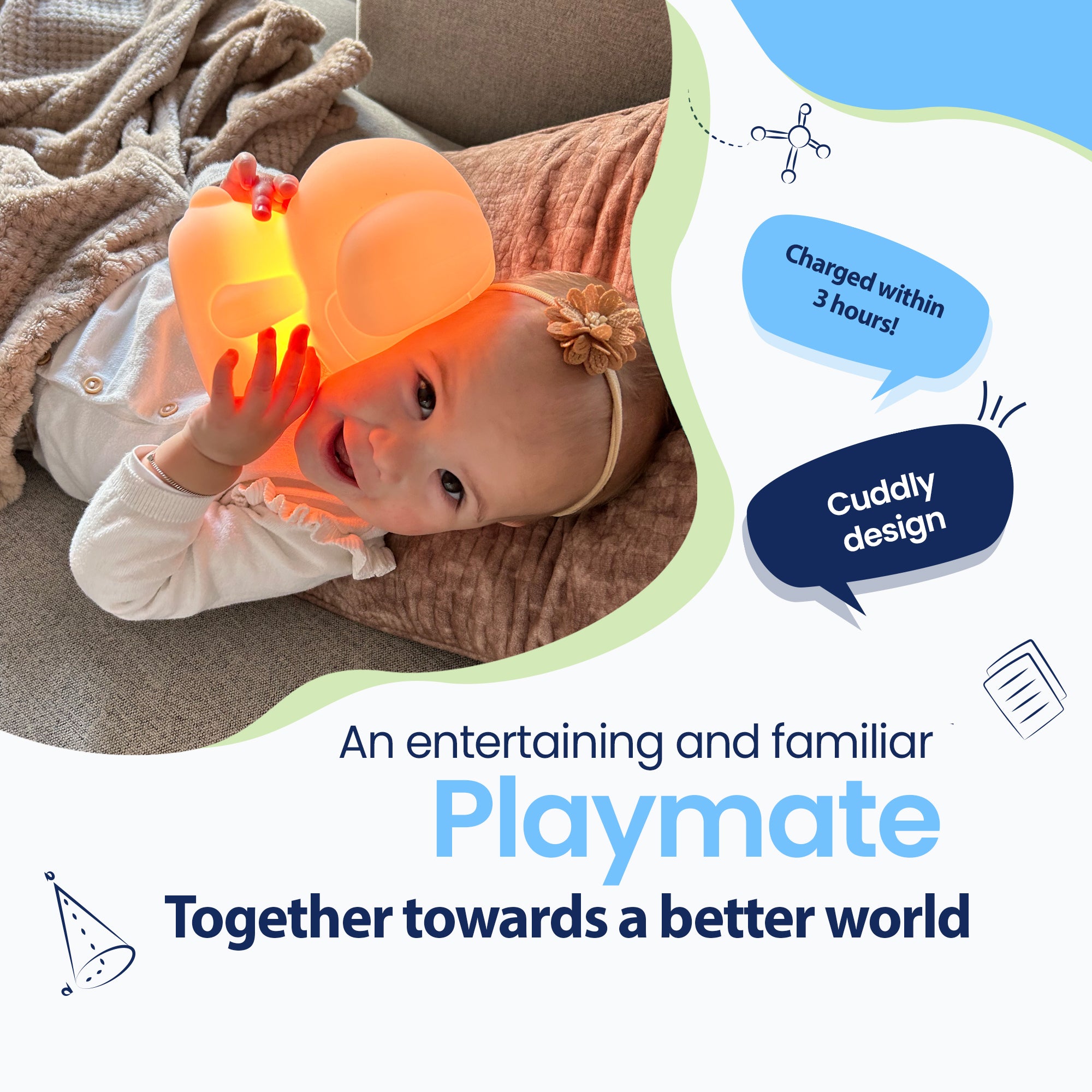 An entertaining and familiar playmate - Together towards a better world - Charged within 3 hours! - Huggable design