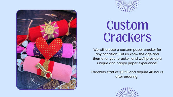 We offer custom paper crackers for any occasion. Let us help you create a unique and very special experience for any age!