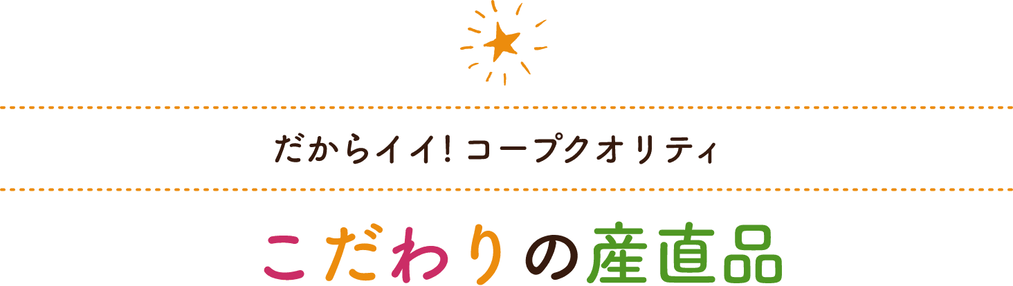 だからイイ! コープクオリティこだわりの産直品