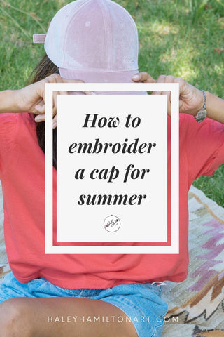 How to Hand Embroider a Cap for Summer Tutorial from Haley Hamilton Art