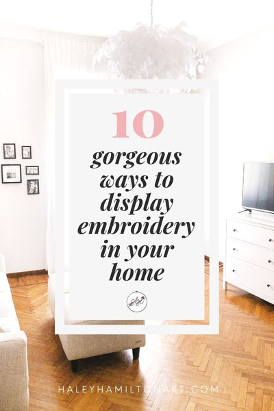 10 Ways to Display Embroidery in Your Home 