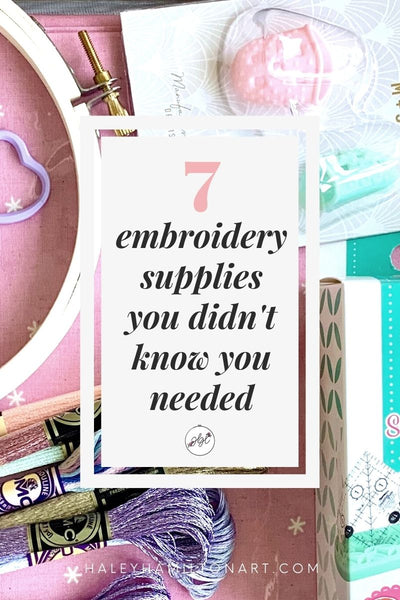 7 embroidery supplies you didn't know you needed | Haley Hamilton Art