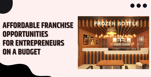 Affordable Franchise Opportunities for Entrepreneurs on a Budget