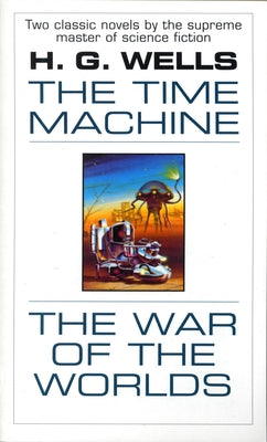 The Time Machine and the War of the Worlds: Two Novels in One Volume -- H. G. Wells, Paperback