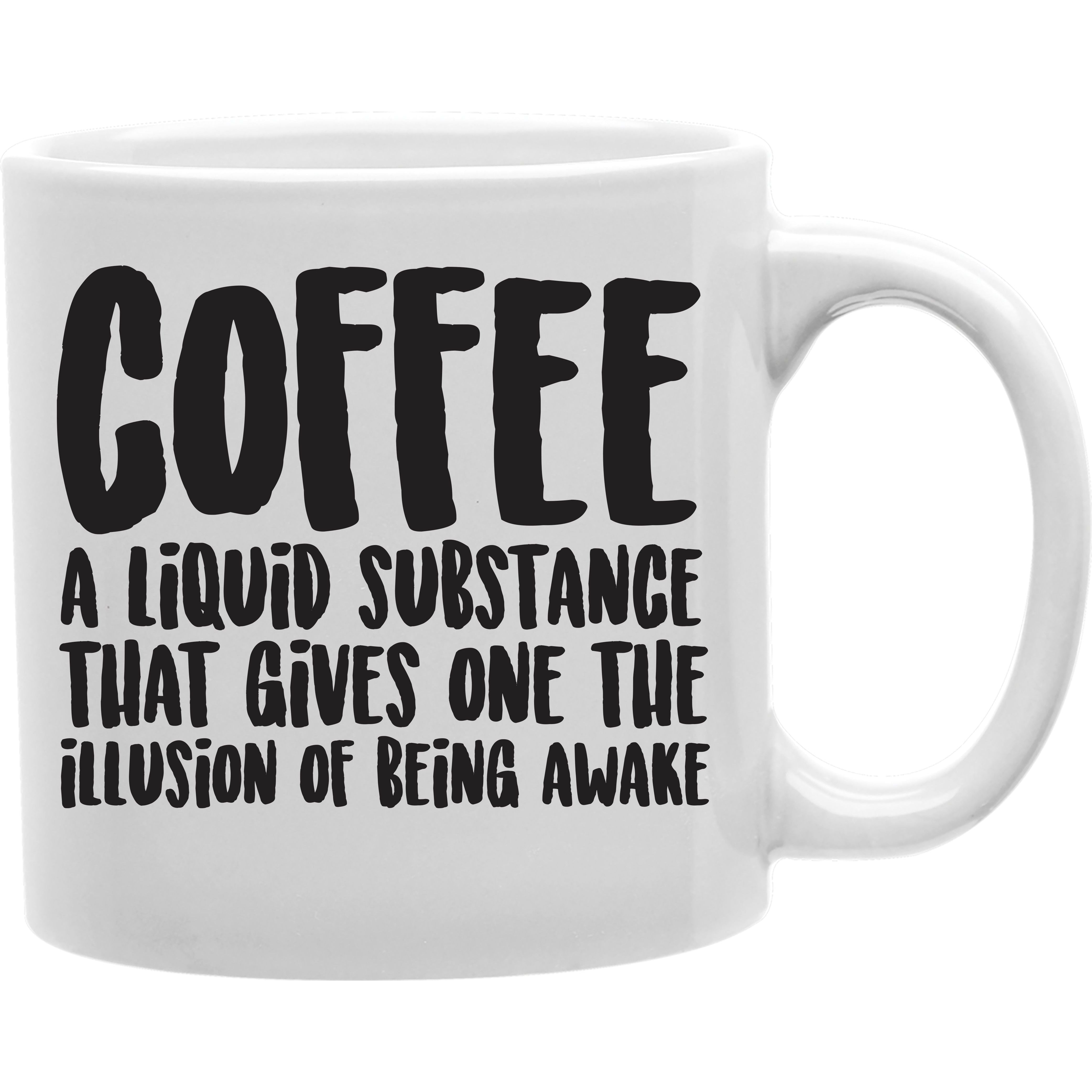 Coffee A Liquid Substance That Gives One That Illusion Of Being Awake Coffee Mug Coffee and Tea Ceramic Mug 11oz