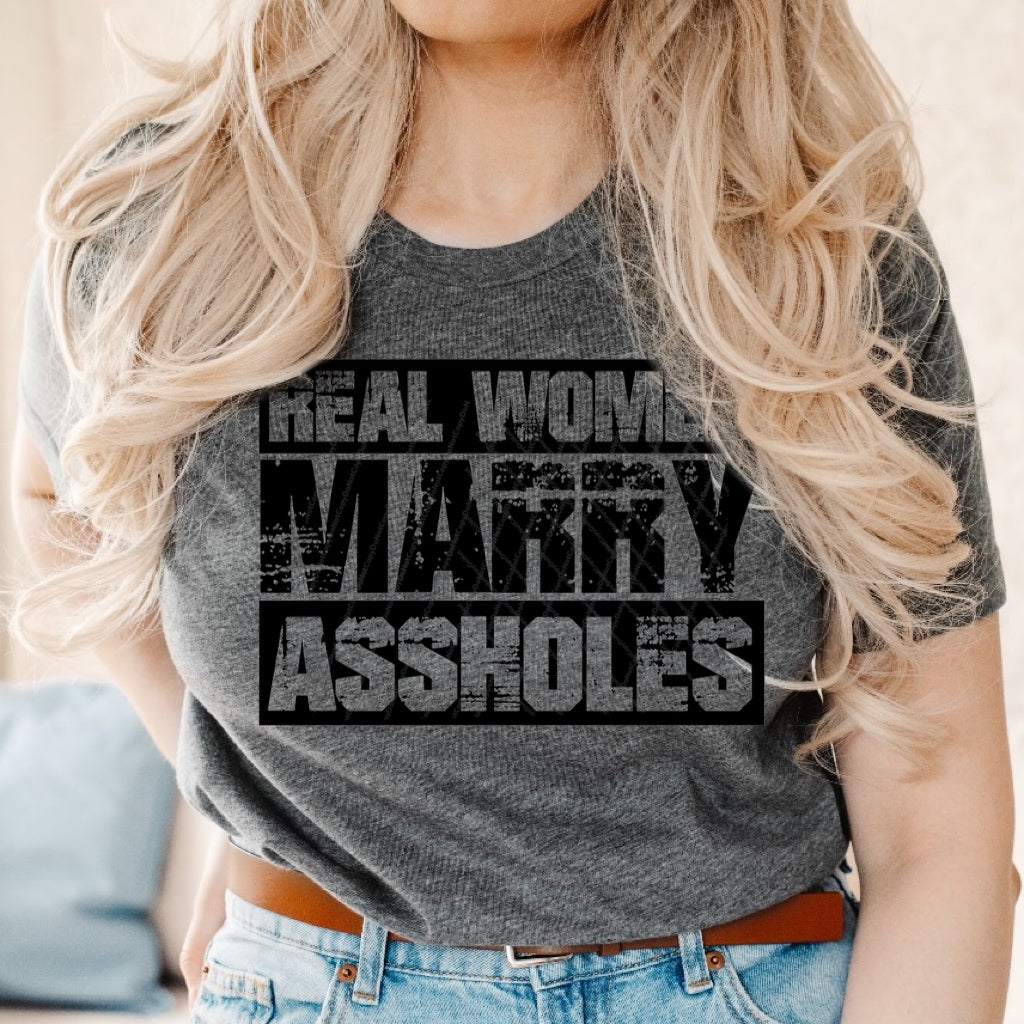 Real Women Marry Assholes - Black Ink - 8 Color Options