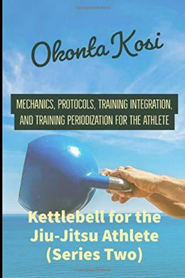 Kettlebell For the Jiu-Jitsu Athlete (Series Two): Mechanics, Protocols, Training Integration, and Training Periodization for the Athlete - happygetfit.com