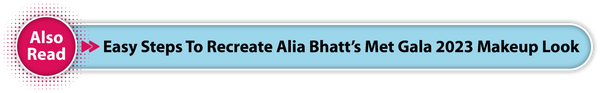 Easy Steps to Recreate Alia Bhatt’s Met Gala 2023 Makeup Look