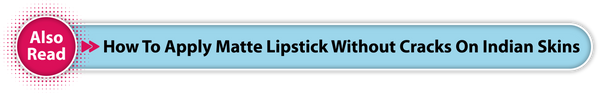Steps to How to Apply Matte Lipstick Without Cracks on Indian Skins