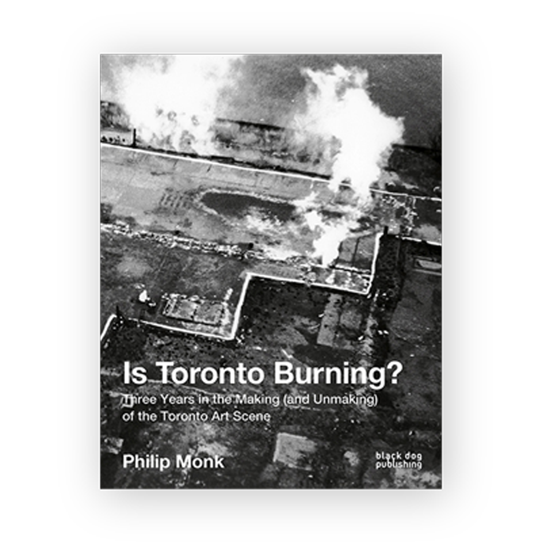 Front cover of Is Toronto Burning?: Three Years in the Making (and Unmaking) of the Toronto Art Scene