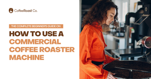 BEGINNER'S GUIDE TO USING A COMMERCIAL COFFEE ROASTING MACHINE