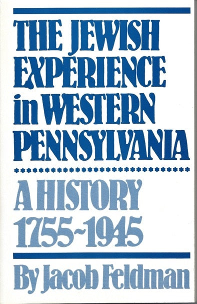 The Jewish Experience in Western Pennsylvania: A History 1755-1945