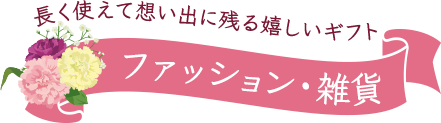 長く使えて想い出に残る嬉しいギフト　ファッション・雑貨