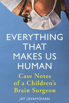 Everything That Makes Us Human - Case Notes of a Children's Brain Surgeon - Jay Jayahohan