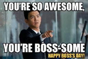 You're so awesome, you're BOSS-SOME!