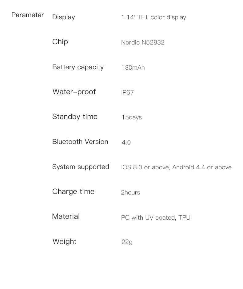 Spécifications de base du V3E smart Band : un écran couleur TFT de 1,14 pouces et un poids de 22 g. La batterie a une capacité de 130 mAh, prend deux heures à charger et 15 jours en veille. Prend en charge IOS8.0 ou supérieur, android4.4 ou supérieur. Le matériau est PC sur UV, TPU.