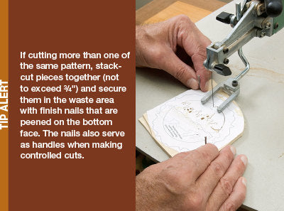 Tip Alert: If cutting more than one of the same pattern, stack-cut pieces together (not to exceed 3/4") and secure them in the waste area with finish nails that are peened on the bottom face. The nails also serve as handles when making controlled cuts.
