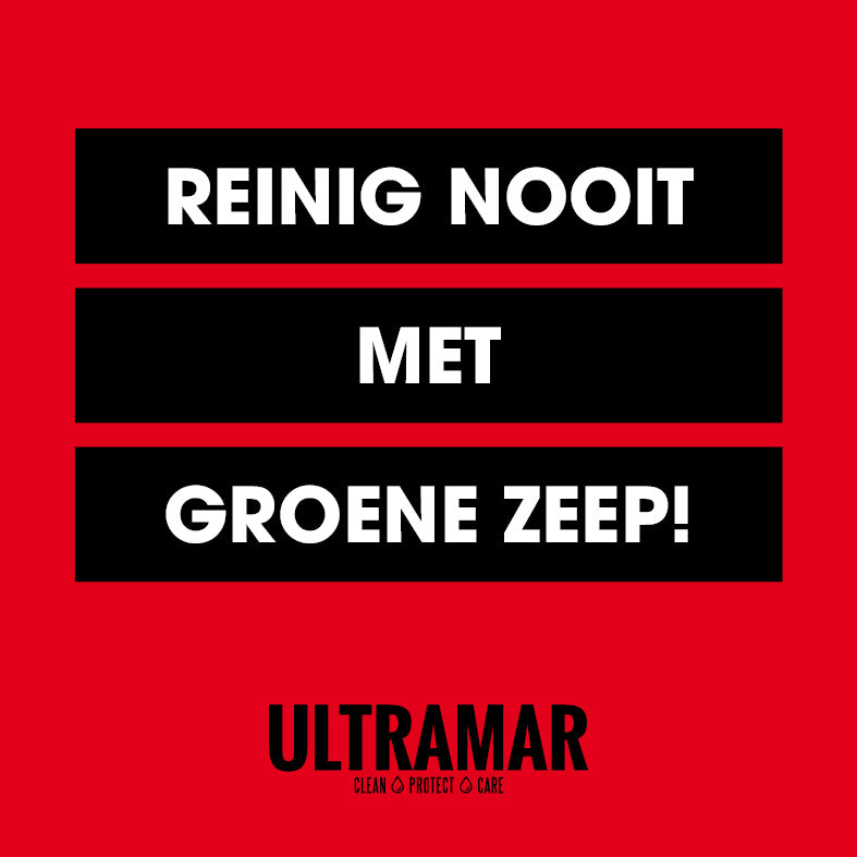 Reinig nooit met groene zeep!