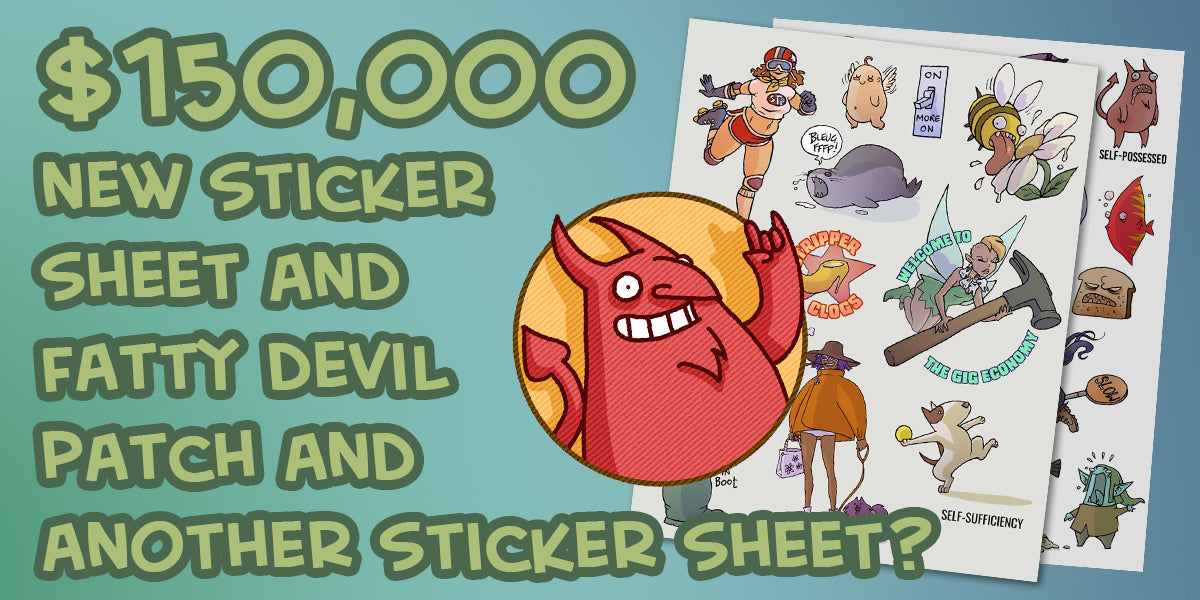 $150,000 strech goal - new sticker sheet and fatty devil patch