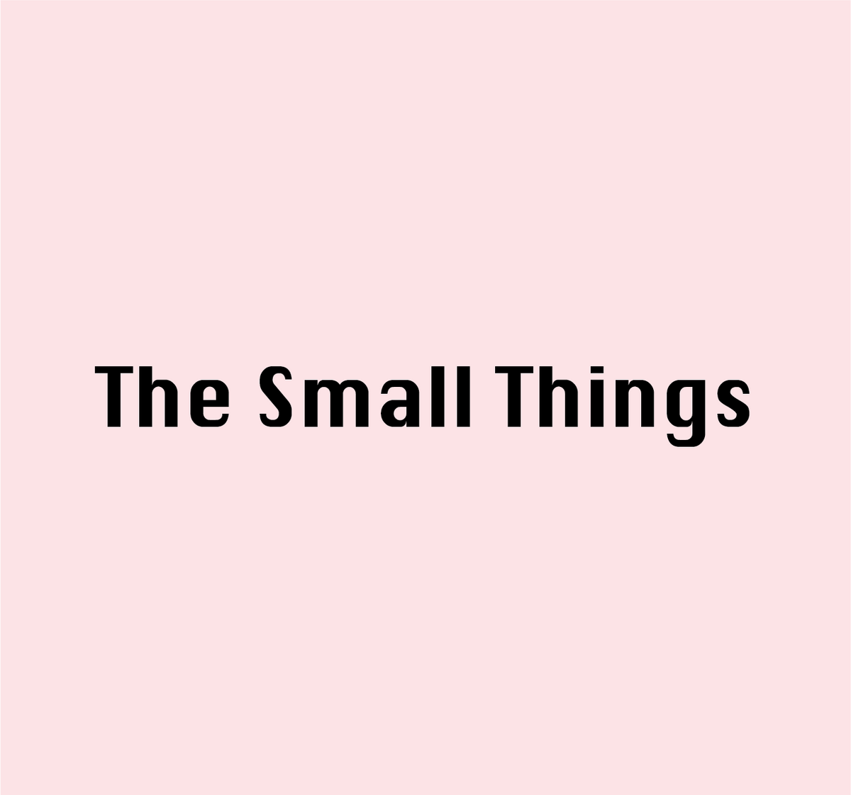 The Small Things