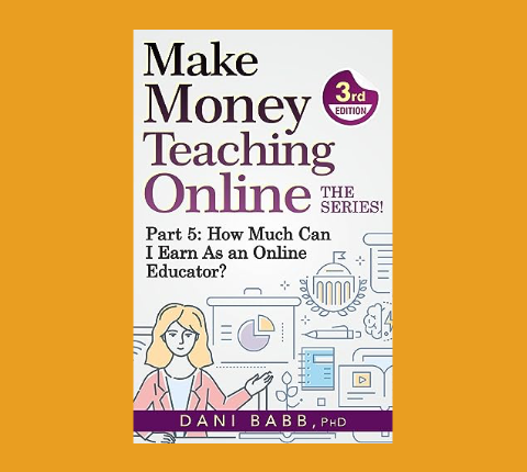 Make Money Teaching Online, 3rd Edition: Part 5: How Much Can I Earn as an Online Educator?
