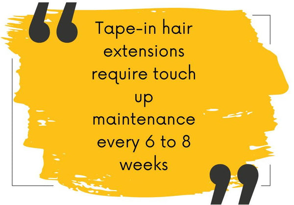 tape-in touch-up maintenance every 6 to 8 weeks