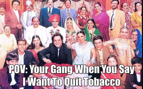 Your Gang When You Say I Want To Quit Tobacco
